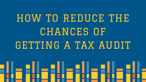 How to Reduce the Chances of Getting A Tax Audit